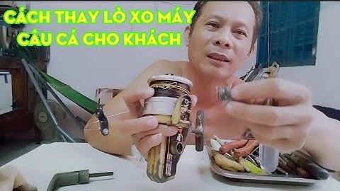 cách thay lò xo cần bật máy câu cá cho khách rất đơn giản