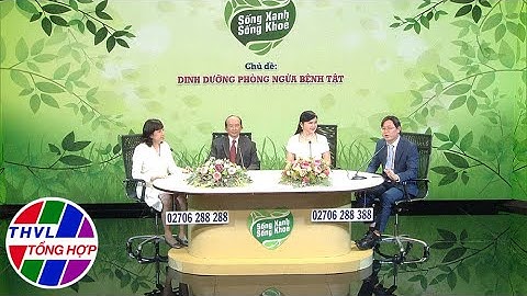 Sống xanh sống khỏe - Kỳ 70: Dinh dưỡng phòng ngừa bệnh tật