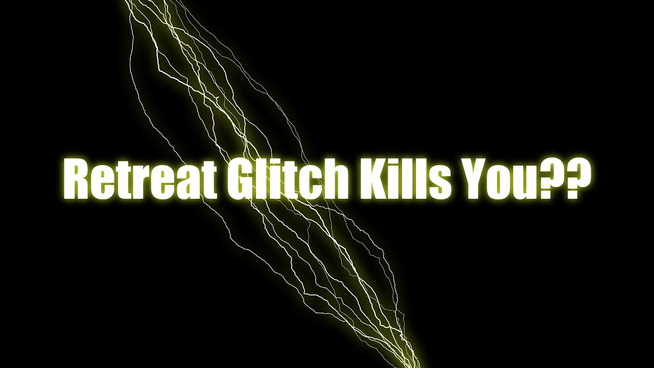 Retreat Glitch Kills You Now???