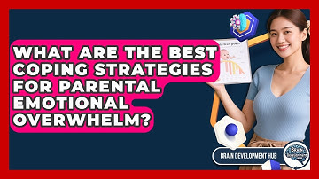 What Are The Best Coping Strategies For Parental Emotional Overwhelm? - Brain Development Hub