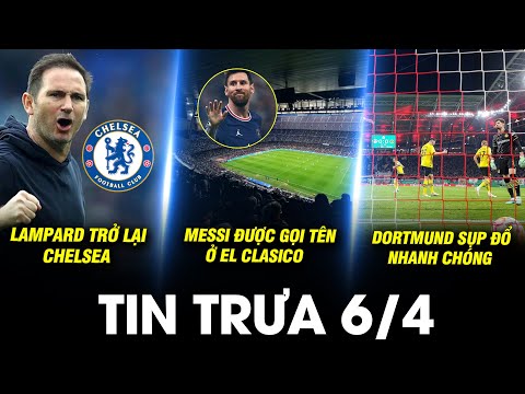 BẢN TIN TRƯA 6/4| LAMPARD TÁI XUẤT TẠI CHELSEA, MESSI ĐƯỢC GỌI TÊN Ở EL CLASICO, DORTMUND SỤP ĐỔ