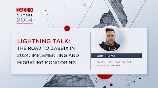 The Road to Zabbix in '24: Implementing and Migrating Monitoring by Antti Hurme / Zabbix Summit 2024