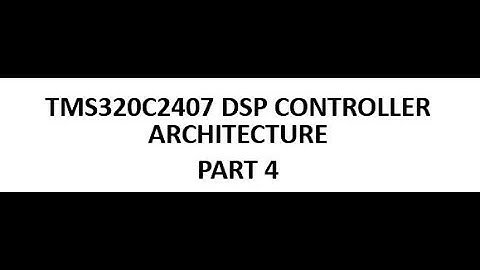 TMS320C2407 DSP CONTROLLER ARCHITECTURE - PART 4