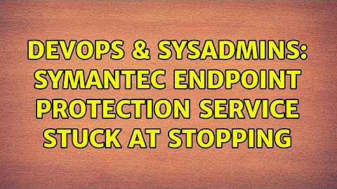 DevOps & SysAdmins: symantec endpoint protection service stuck at stopping
