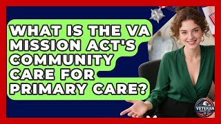 What Is The VA MISSION Act's Community Care For Primary Care? - Veteran Community Guide