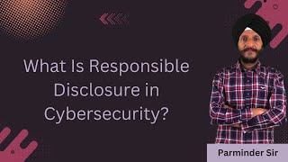 What Is Responsible Disclosure in Cybersecurity?