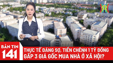 Thực tế đáng sợ, tiền chênh 1 tỷ đồng gấp 3 giá gốc mua nhà ở xã hội?
