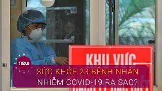 Sức khỏe 23 bệnh nhân nhiễm Covid-19 ra sao? | VTC Now