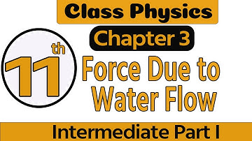 1st Year Physics Chapter 3 - 11 Physics Ch 3 Force Due TO Water Flow - 11th Class Physics Chapter 3