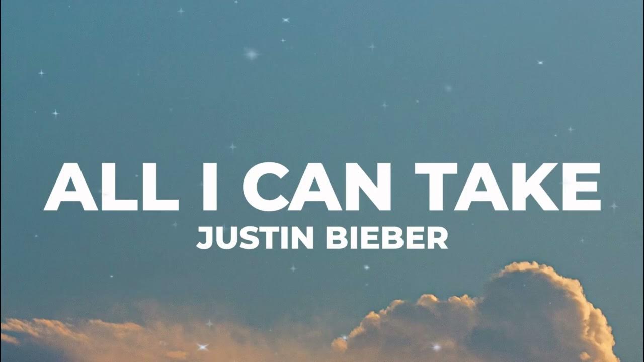 ALL I CAN TAKE - Justin Bieber (Lyrics) ALL I CAN TAKE - Justin Bieber (Lyrics)