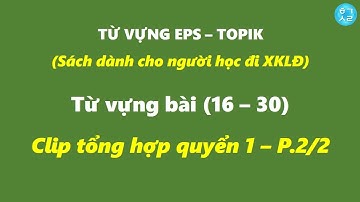 Tổng Hợp Từ Vựng 15 Bài (16 - 30) Sách EPS - TOPIK (Ôn Thi Lao Động Hàn Quốc) QUYỂN 1