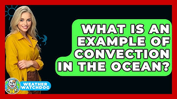 What Is An Example Of Convection In The Ocean? - Weather Watchdog