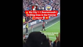 🔥 Ma City 1-1 Bournemouth | Thrilling Draw in the Premier League ⚽️💥#goals #manchestercity #fyp
