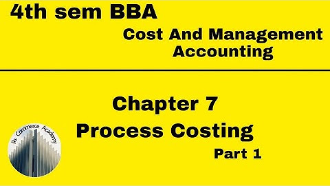 | 4th sem BBA | Cost And Management Accounting | Chapter 7 | Process Costing | Part 1 |