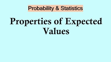 Probability and Statistics | Properties of Expected Values