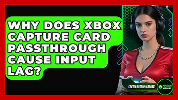 Why Does Xbox Capture Card Passthrough Cause Input Lag? - Green Button Gaming