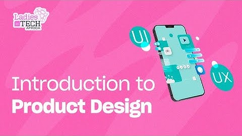 LADIES IN TECH AFRICA BOOTCAMP || INTRODUCTION TO PRODUCT DESIGN
