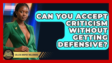 Can You Accept Criticism Without Getting Defensive? - College Dropout Millionaire