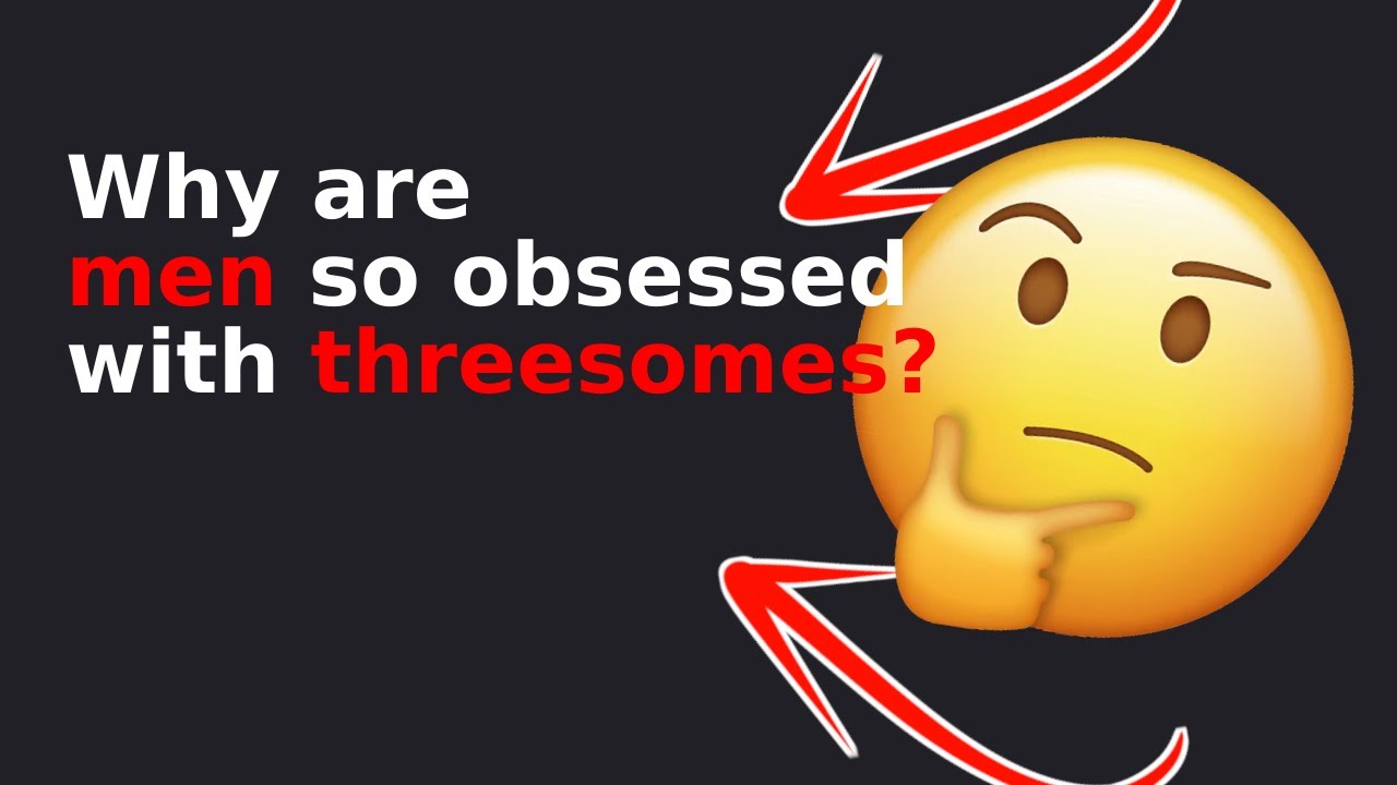 Why are men so obsessed with threesomes? - YouTube