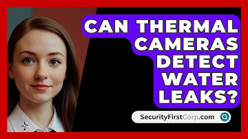 Can Thermal Cameras Detect Water Leaks? - SecurityFirstCorp.com