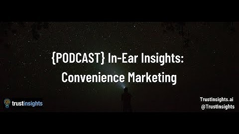 {PODCAST} In-Ear Insights: Convenience Marketing