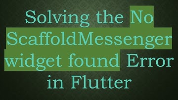 Solving the No ScaffoldMessenger widget found Error in Flutter