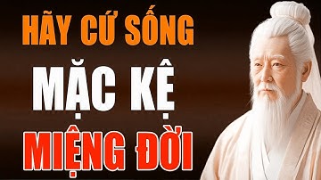 Hãy Cứ Sống Mặc Kệ Miệng Đời – Triết Lý Sống Bình An Giữa Tiếng Ồn Của Thế Gian