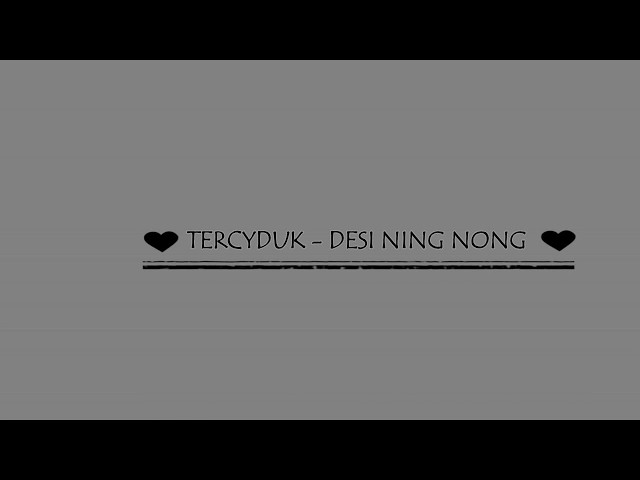 Tercyduk - Desi Ning Nong ( LIRIK ) class=