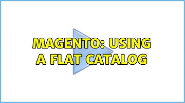 Magento: Using a Flat Catalog
