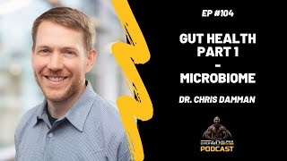 Episode 104 - Gut Health Part 1 - Microbiome with Dr. Chris Damman