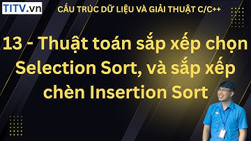 13 - Thuật toán sắp xếp chọn Selection Sort và sắp xếp chèn Insertion Sort