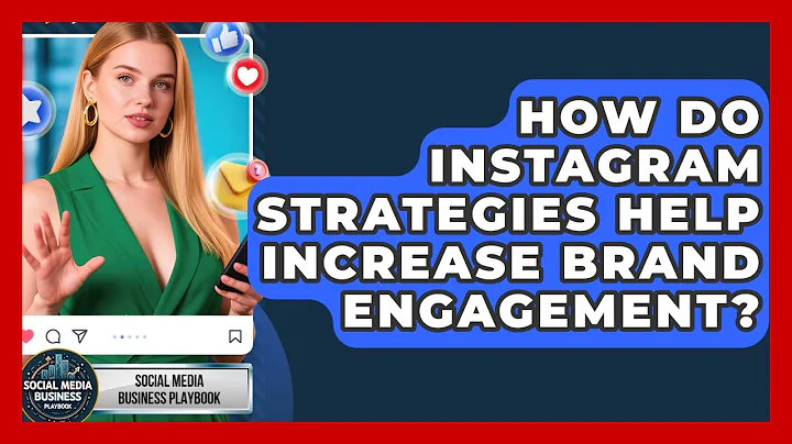 How Do Instagram Strategies Help Increase Brand Engagement? | Social Media Business Playbook News