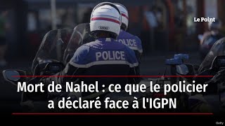 Mort de Nahel : ce que le policier a déclaré face à l'IGPN