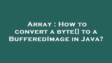 Array : How to convert a byte[] to a BufferedImage in Java?