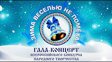 Гала-концерт Всероссийского конкурса народного творчества «Зима веселью не помеха - 2023»