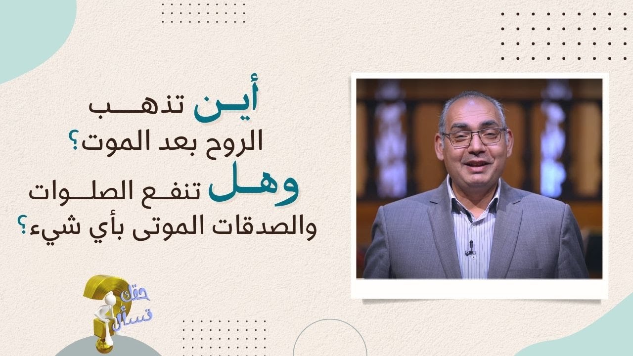 أين تذهـب الروح بعد الموت؟ وهل تنفع الصلوات والصدقات الموتى بأي شيء؟| حقك تسأل - الأخ عياد | ٢٨٩