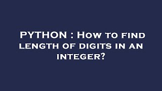 PYTHON : How to find length of digits in an integer
