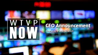 WTVP CEO Announcement | March 21, 2024