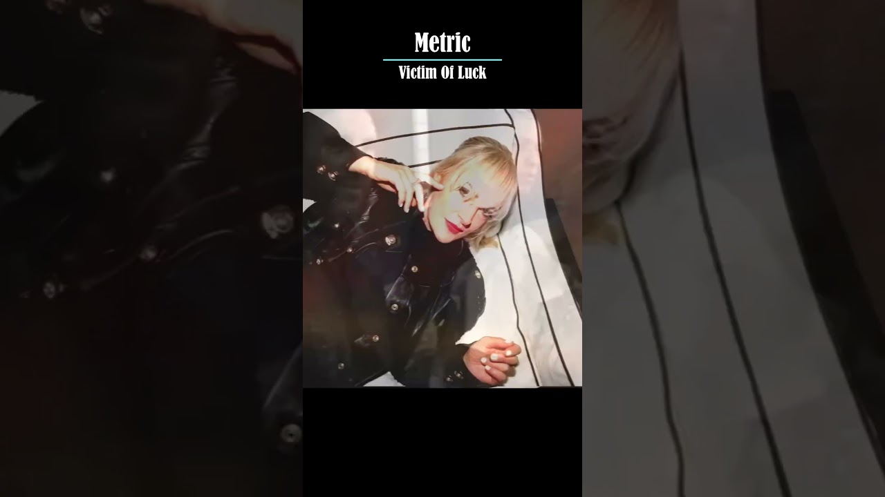 Metric – Victim Of Luck 