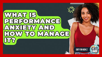 What Is Performance Anxiety And How To Manage It? - CBT for Gen Z