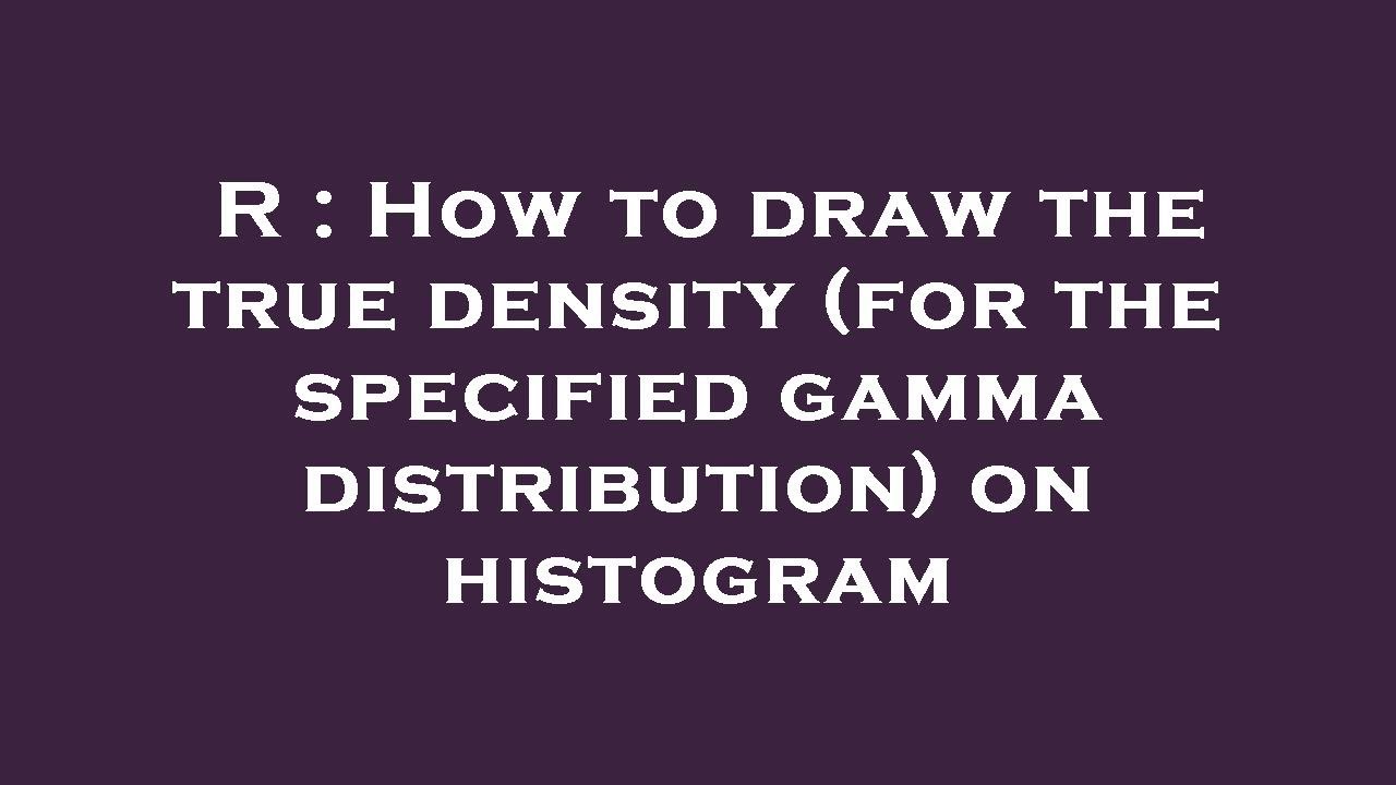 R : How to draw the true density (for the specified gamma distribution ...