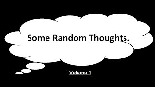 Some Random Thoughts Vol 1