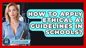 How To Apply Ethical AI Guidelines In Schools? - Safe AI for The Classroom