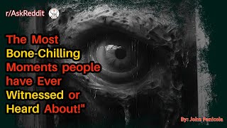 The Most Bone-Chilling Moments people have Ever Witnessed or Heard About!