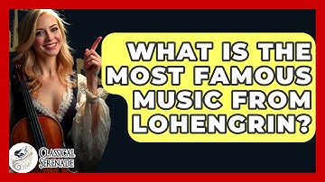 What Is The Most Famous Music From Lohengrin? - Classical Serenade