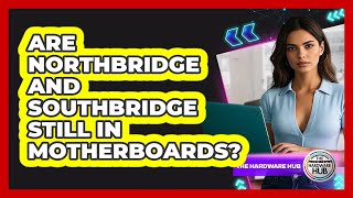 Are Northbridge And Southbridge Still In Motherboards? - The Hardware Hub