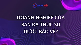 DOANH NGHIỆP CỦA BẠN ĐÃ THỰC SỰ ĐƯỢC BẢO VỆ? AN TOÀN NAM VIỆT