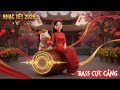 🧨 NHẠC TẾT 2026 REMIX HAY NHẤT THẾ GIỚI! Đón Xuân Bính Ngọ - Nhạc Cực Căng Quẩy Cực Đã