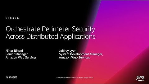 AWS re:Invent 2018: Orchestrate Perimeter Security Across Distributed Applications (SEC326)