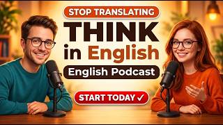 How to Think in English — Stop Translating in Your Head | Learning English Podcast 🎧